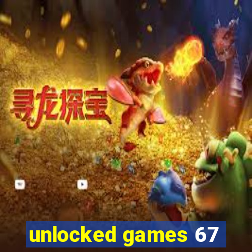 unlocked games 67